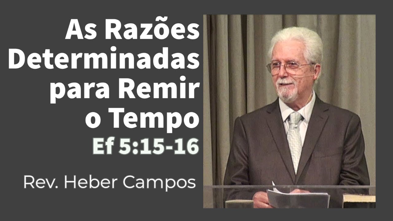As Razões Determinadas para Remir o Tempo / Efésios 5:15-16 / Rev. Heber Campos