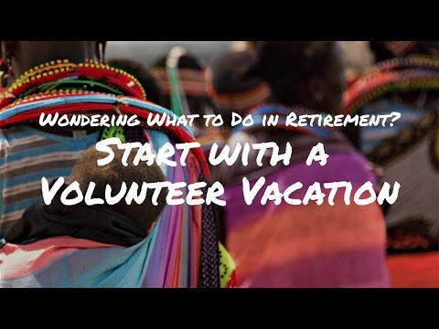Wondering What to Do in Retirement? Start with a Volunteer Vacation!