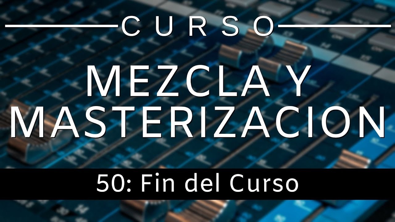 🔊Curso Mezcla y Masterización - #50: Fin del Curso [Curso Completo] - Tutorial