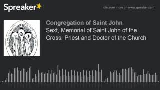 Sext, Memorial of Saint John of the Cross, Priest and Doctor of the Church