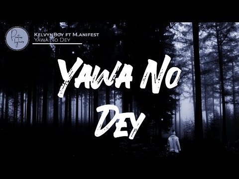 KelvynBoy ft M.anifest - Yawa No Dey Lyrics Video