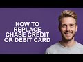How To Replace Chase Credit Or Debit Card