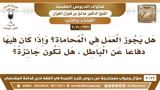 [2931 -3022] هل يجوز العمل في المحاماة إذا كان فيها دفاعاً عن الباطل؟ - الشيخ صالح الفوزان image