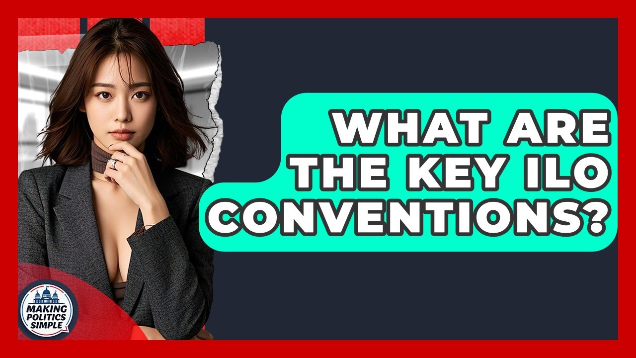 What Are The Key ILO Conventions? - Making Politics Simple