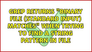 grep returns "Binary file (standard input) matches" when trying to find a string pattern in file