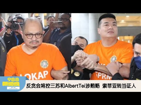 《988新闻线》： 2025年12月03日 反贪会将控三苏和Albert Tei涉贿赂，索菲亚转当证人！