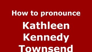 How to pronounce Kathleen Kennedy Townsend