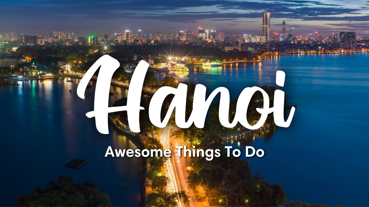 HANOI, VIETNAM | 12 Awesome Things To Do In & Around Hanoi