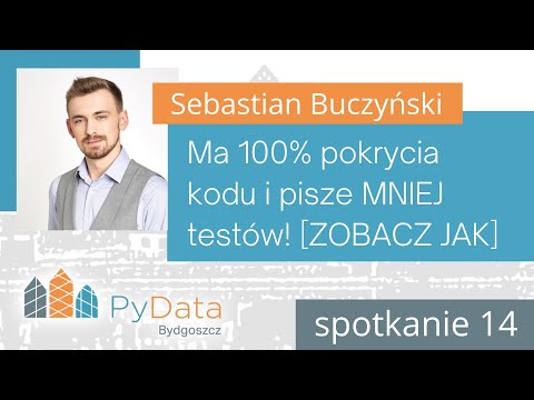 Sebastian Buczyński - Ma 100% pokrycia kodu i pisze MNIEJ testów [ZOBACZ JAK] (PyData Bydgoszcz #14)