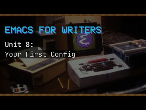 Emacs For Writers Unit 8: Your First Configuration