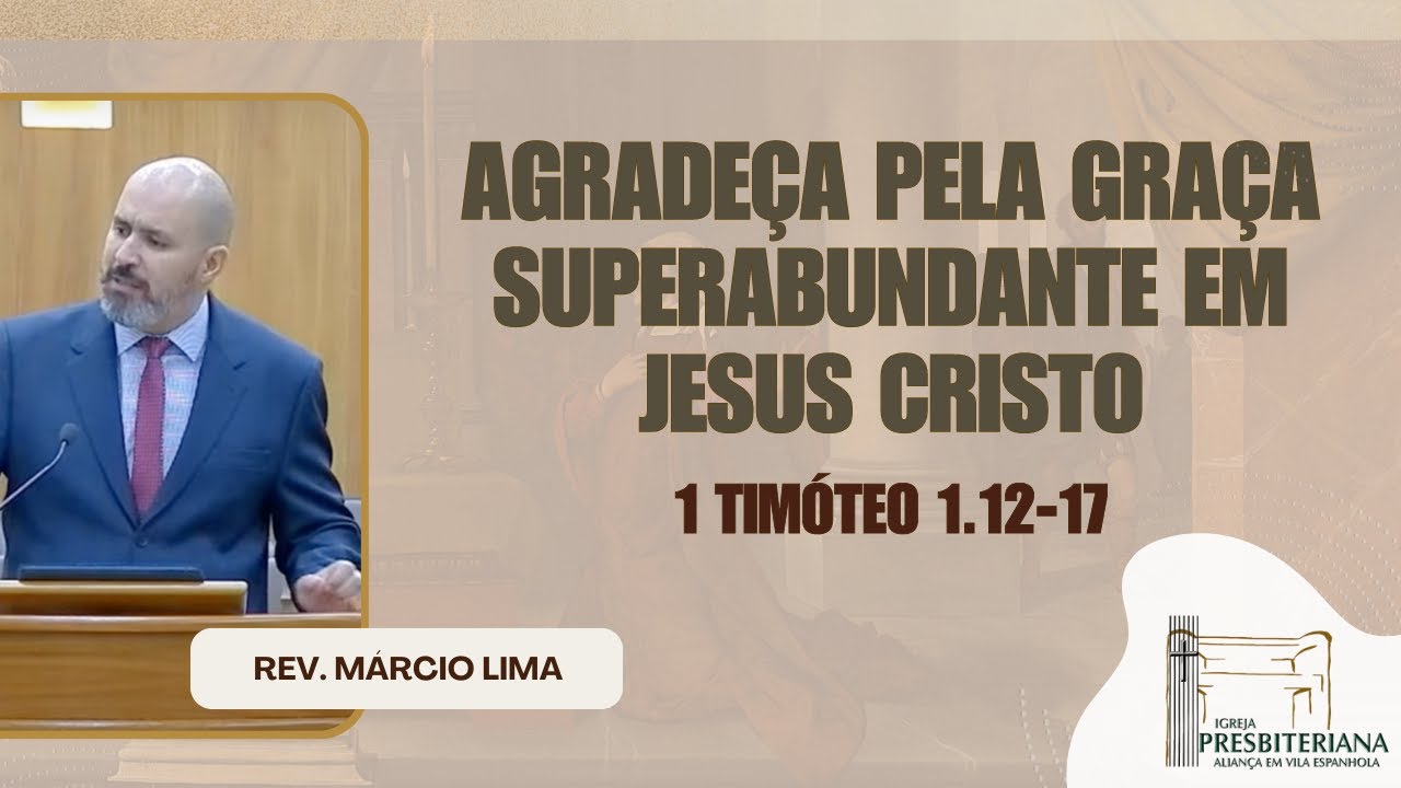 Agradeça pela graça superabundante em Jesus Cristo - 1 Timóteo 1.12-17 | Rev. Márcio Lima