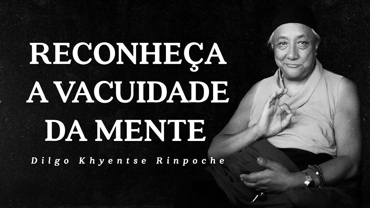 Dilgo Khyentse Rinpoche - Reconheça a Vacuidade da Mente