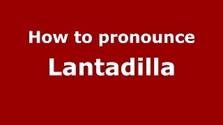 How to pronounce Lantadilla