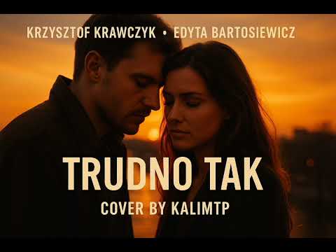 Krzysztof Krawczyk & Edyta Bartosiewicz– Trudno Tak (Cover by KalimTP)
