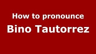How to pronounce Bino Tautorrez