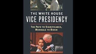 The White House Vice Presidency: The Path to Significance, Mondale to Biden