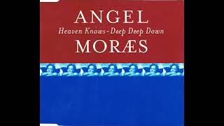 Angel Moraes ● Heaven Knows-Deep Deep Down (Moraes Mix) [HQ]