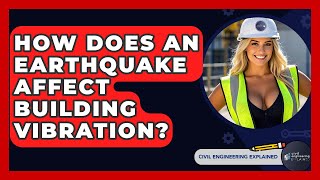 How Does An Earthquake Affect Building Vibration? - Civil Engineering Explained