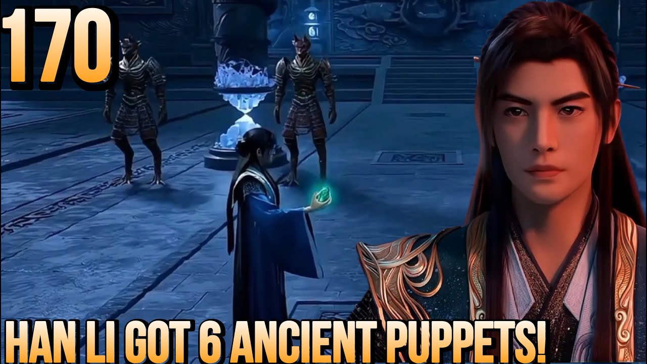 A Mortal’s Journey To Immortality Ep 170 – Han Li Trades Soul Stones for Ancient Puppets & Secret