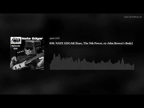 058: NATE EDGAR [bass, The Nth Power, ex-John Brown’s Body]