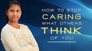 How to stop Caring what others think of you