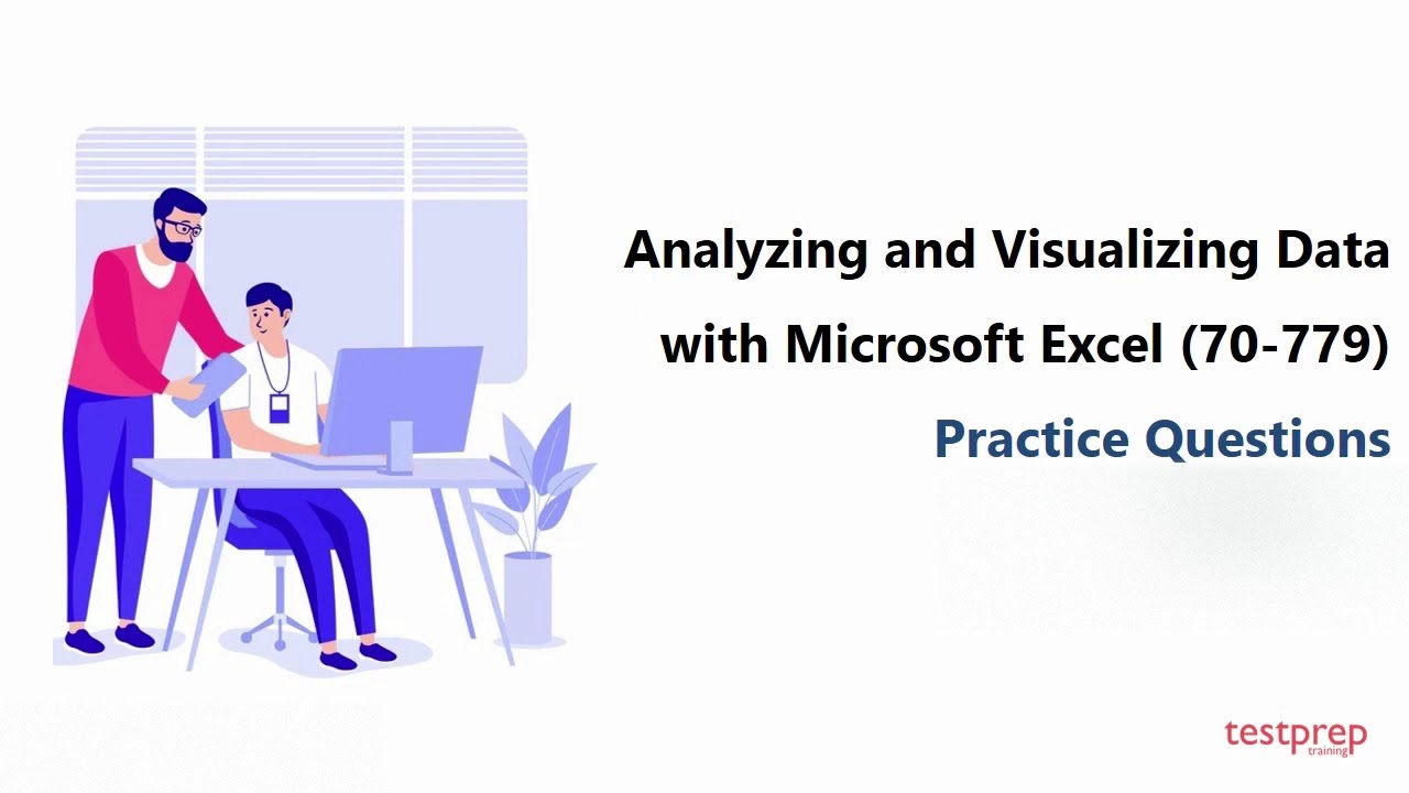 Analyzing and Visualizing Data with Microsoft Excel 70-779 Practice Questions