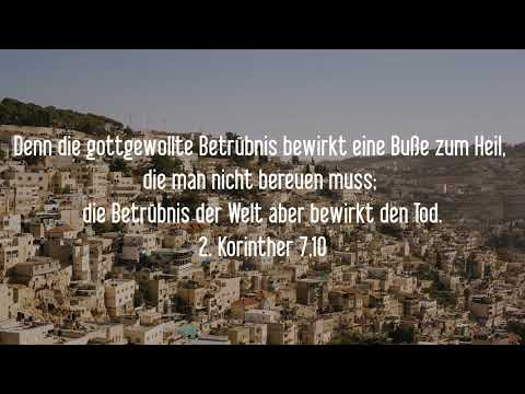 2. Korinther 7,10 Denn die gottgewollte Betrübnis bewirkt eine Buße zum Heil, die man nicht bereuen