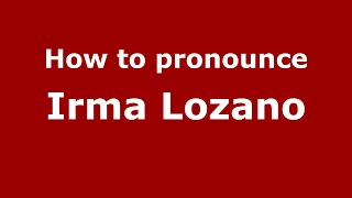 How to pronounce Irma Lozano