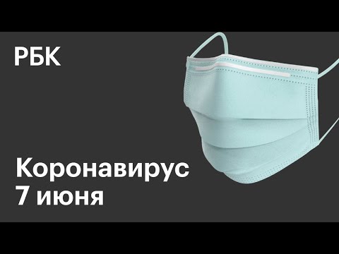 Последние новости о коронавирусе в России. 7 Июня (07.06.2020). Коронавирус в Москве сегодня