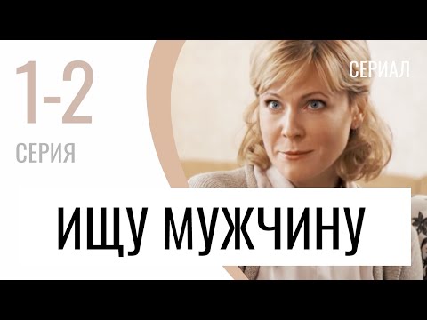 Сериал Ищу мужчину 1 и 2 серия - Мелодрама / Лучшие фильмы и сериалы