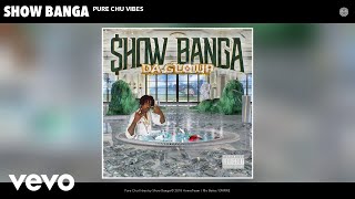 Show Banga - Pure Chu Vibes (Audio)