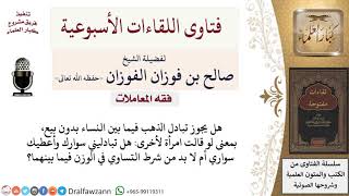 هل يجوز تبادل الذهب فيما بين النساء بدون بيع؟ لمعالي الشيخ صالح الفوزان image