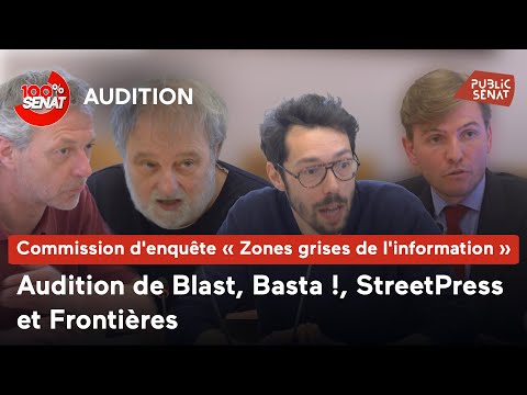 “Zones grises” de l’information : audition de Blast, Basta ! StreetPress et Frontières