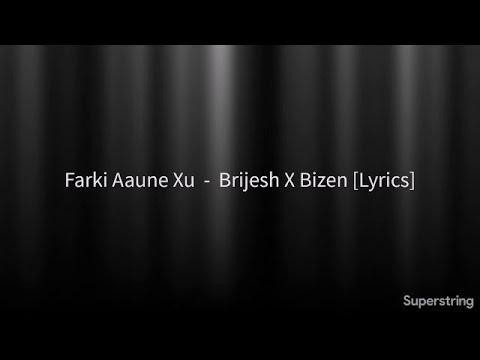 Farki aaunexu lyrics-Brijesh X Bizen