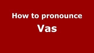 How to pronounce Vas