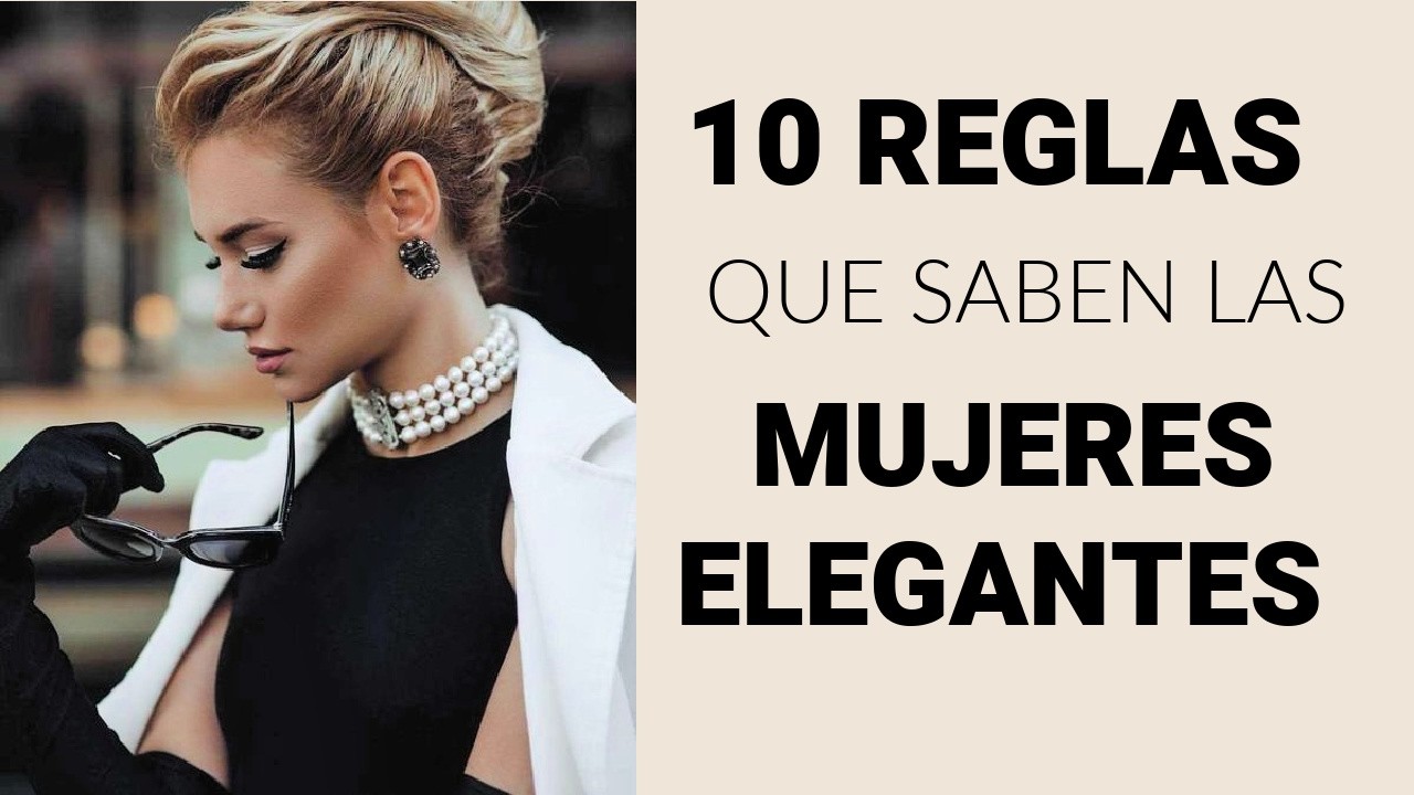 10 Reglas Esenciales de Elegancia (mujer elegante y con Clase)