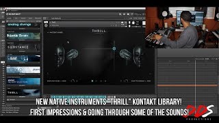New Native Instruments "Thrill" Kontakt Library! 1st Impressions & Going Through Some Of The Sounds!