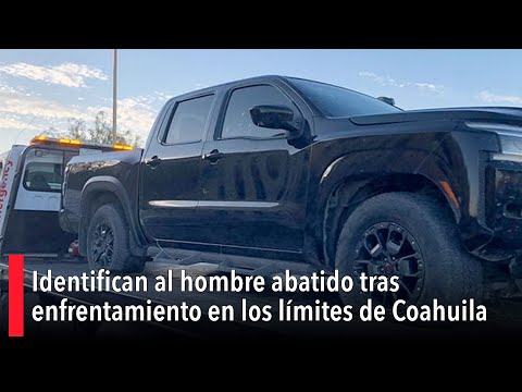 Man killed after clash on Coahuila border identified