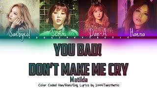 Matilda (마틸다) - You Bad Don’t Make Me Cry (넌 Bad 날 울리지마) Color Coded Han/Rom/Eng Lyrics