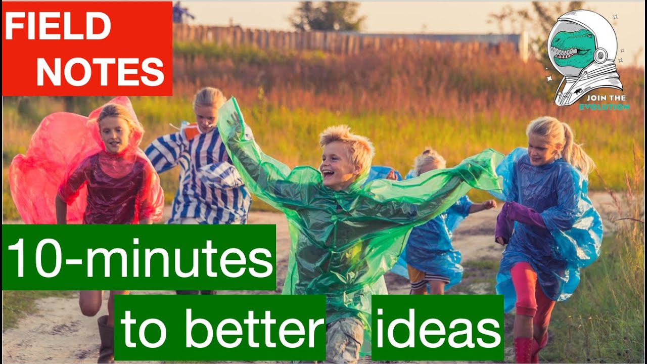 Field Notes: 10-minutes to better ideas