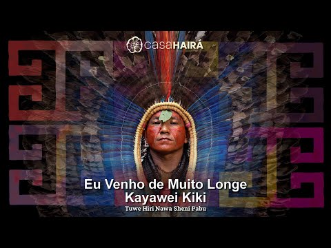 Eu Venho de Muito Longe Kayawei Kiki - Tuwe Hiri Nawa Sheni Pabu Huni Kuin - Casa Hairá - Ayahuasca