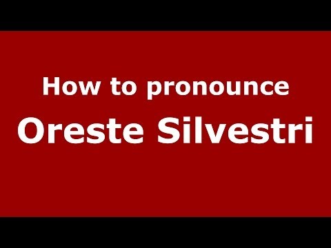 How to pronounce Oreste Silvestri (Italian/Italy) - PronounceNames.com