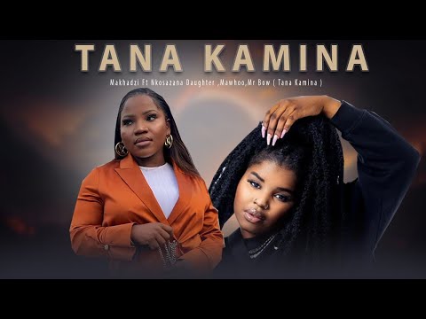 Makhadzi Ft Nkosazana Daughter ,Mawhoo,Mr Bow Tana Kamina New Hit 2025