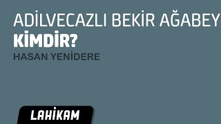 Hasan Yenidere - Adilvecazlı Bekir Ağabey Kimdir...