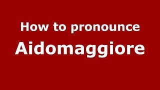 How to pronounce Aidomaggiore