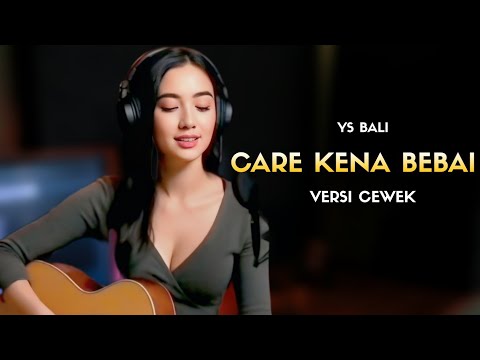 CARE KENA BEBAI - YS BALI ( VERSI CEWEK )