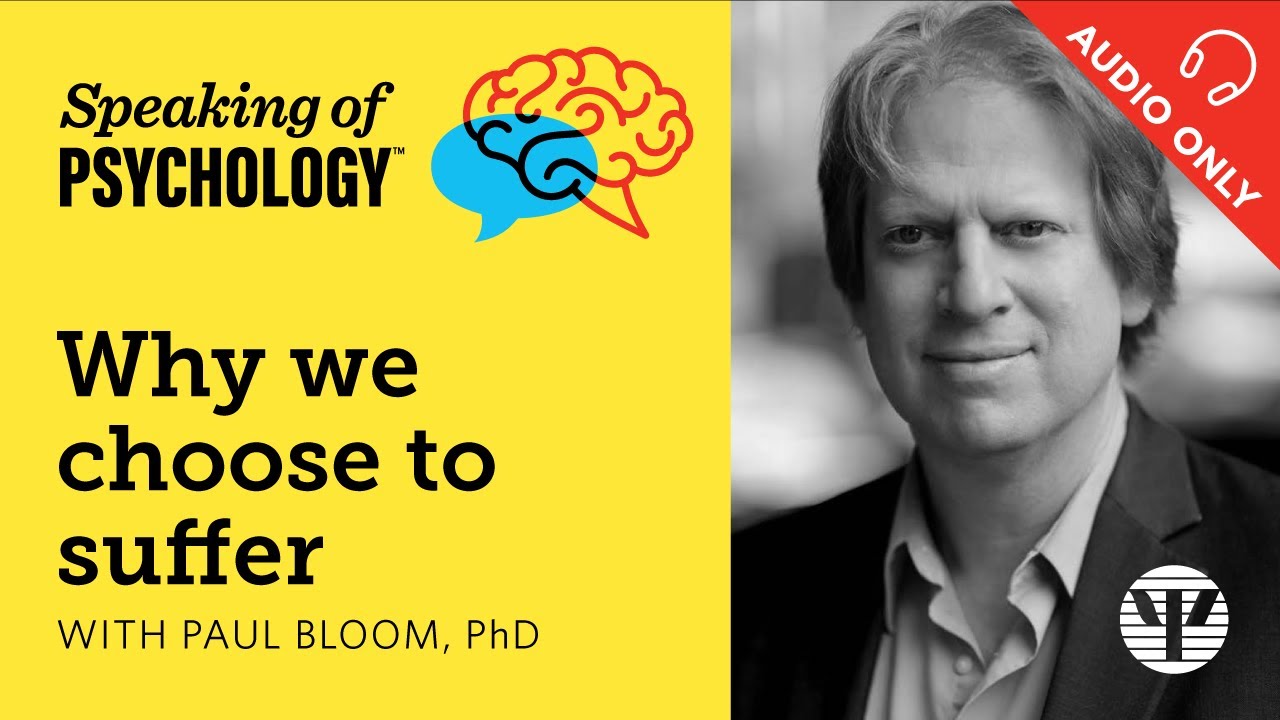 Why we choose to suffer, with Paul Bloom, PhD | Speaking of Psychology