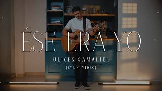 Ése Era Yo - ULICES GAMALIEL (Lyric Video)