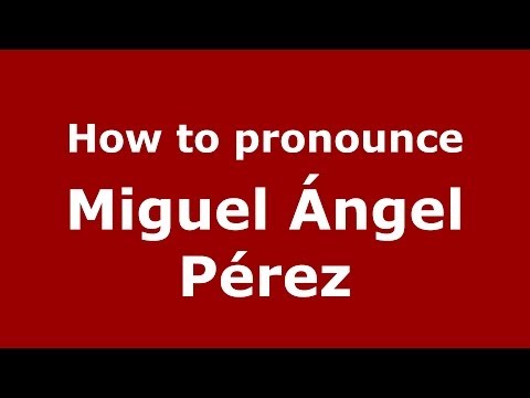How to pronounce Miguel ángel Pérez