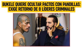 BUKELE QUIERE OCULTAR PACTOS CON PANDILLAS: exige retorno de 8 líderes criminales